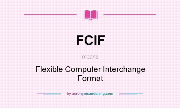 What does FCIF mean? It stands for Flexible Computer Interchange Format