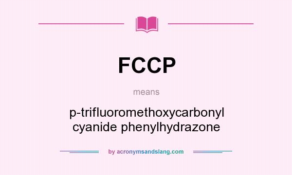 What does FCCP mean? It stands for p-trifluoromethoxycarbonyl cyanide phenylhydrazone