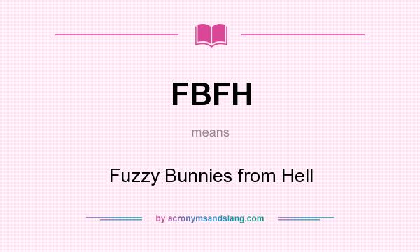 What does FBFH mean? It stands for Fuzzy Bunnies from Hell