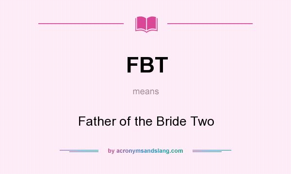 What does FBT mean? It stands for Father of the Bride Two