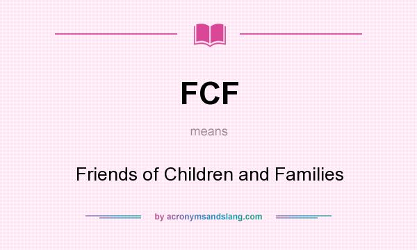 What does FCF mean? It stands for Friends of Children and Families