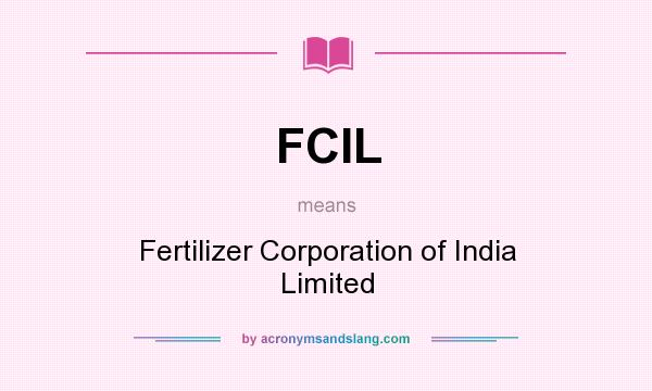What does FCIL mean? It stands for Fertilizer Corporation of India Limited