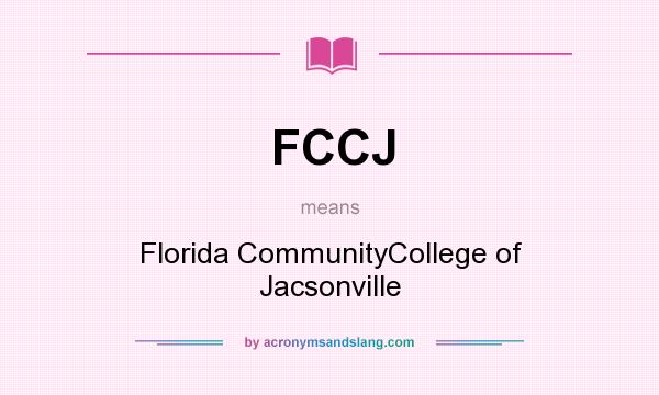 What does FCCJ mean? It stands for Florida CommunityCollege of Jacsonville