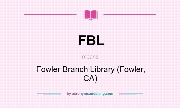 What does FBL mean? It stands for Fowler Branch Library (Fowler, CA)