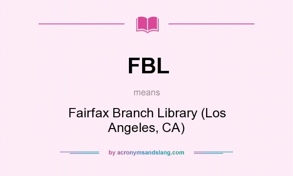 What does FBL mean? It stands for Fairfax Branch Library (Los Angeles, CA)