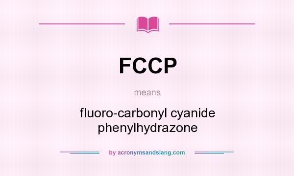 What does FCCP mean? It stands for fluoro-carbonyl cyanide phenylhydrazone