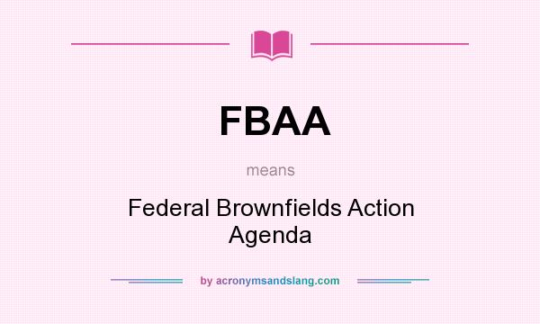 What does FBAA mean? It stands for Federal Brownfields Action Agenda