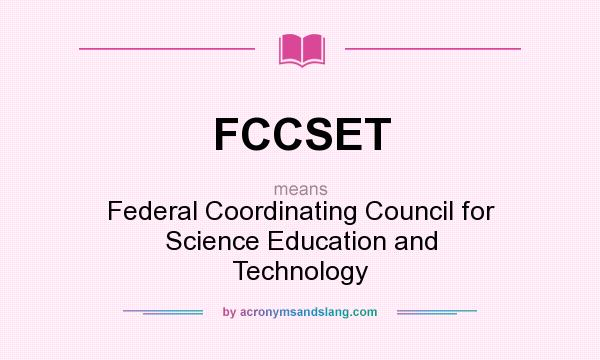 What does FCCSET mean? It stands for Federal Coordinating Council for Science Education and Technology