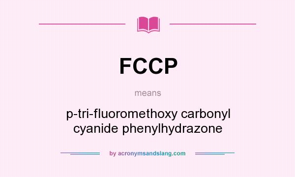What does FCCP mean? It stands for p-tri-fluoromethoxy carbonyl cyanide phenylhydrazone