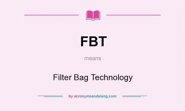 What does FBT mean? It stands for Filter Bag Technology