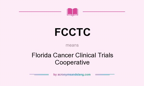 What does FCCTC mean? It stands for Florida Cancer Clinical Trials Cooperative