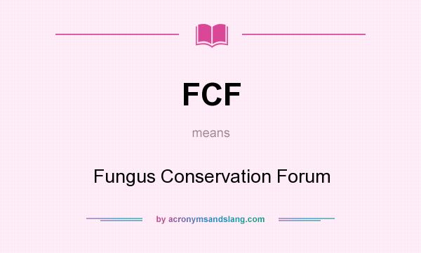 What does FCF mean? It stands for Fungus Conservation Forum
