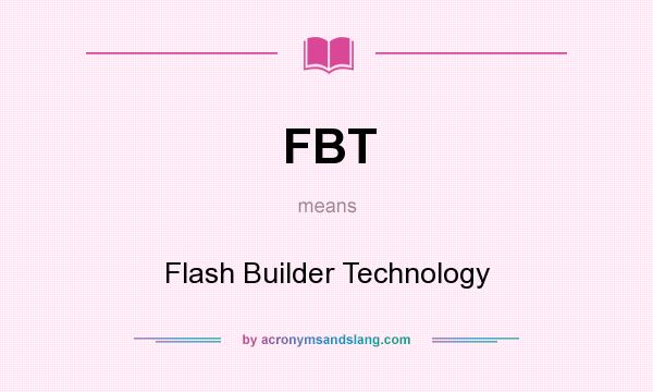 What does FBT mean? It stands for Flash Builder Technology