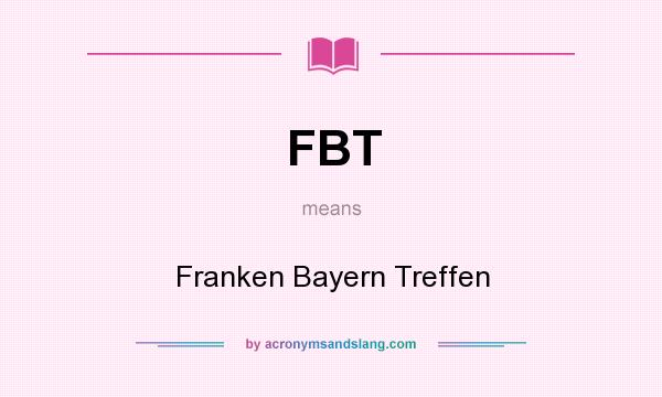 What does FBT mean? It stands for Franken Bayern Treffen