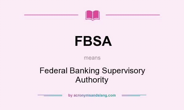 What does FBSA mean? It stands for Federal Banking Supervisory Authority