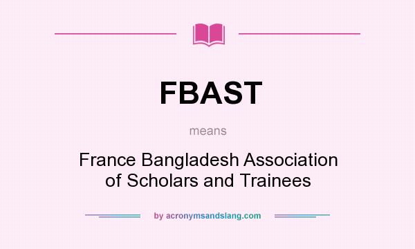 What does FBAST mean? It stands for France Bangladesh Association of Scholars and Trainees