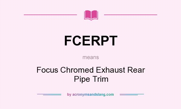 What does FCERPT mean? It stands for Focus Chromed Exhaust Rear Pipe Trim