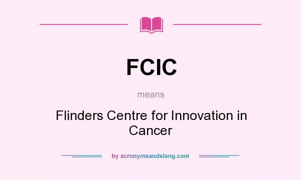 What does FCIC mean? It stands for Flinders Centre for Innovation in Cancer
