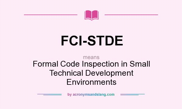 What does FCI-STDE mean? It stands for Formal Code Inspection in Small Technical Development Environments