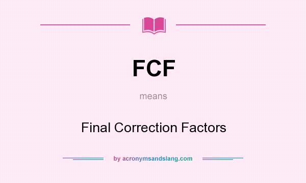 What does FCF mean? It stands for Final Correction Factors