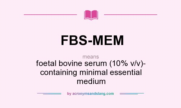 What does FBS-MEM mean? It stands for foetal bovine serum (10% v/v)- containing minimal essential medium