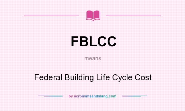 What does FBLCC mean? It stands for Federal Building Life Cycle Cost