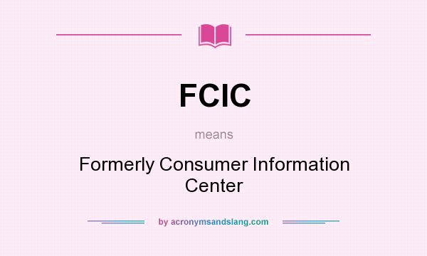 What does FCIC mean? It stands for Formerly Consumer Information Center
