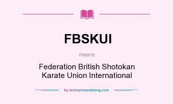 What does FBSKUI mean? It stands for Federation British Shotokan Karate Union International