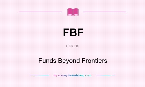 What does FBF mean? It stands for Funds Beyond Frontiers