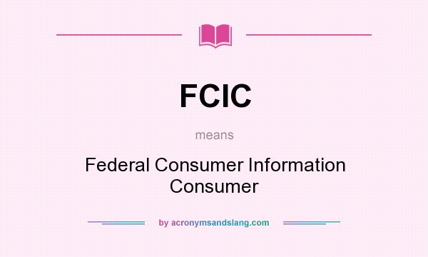 What does FCIC mean? It stands for Federal Consumer Information Consumer