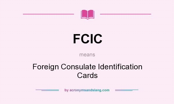 What does FCIC mean? It stands for Foreign Consulate Identification Cards