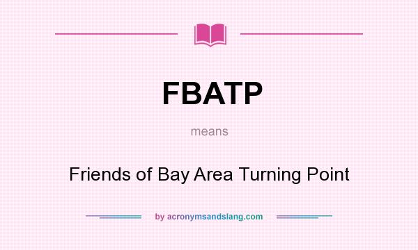 What does FBATP mean? It stands for Friends of Bay Area Turning Point