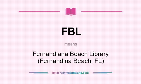 What does FBL mean? It stands for Fernandiana Beach Library (Fernandina Beach, FL)