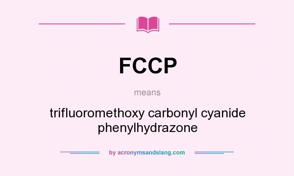 What does FCCP mean? It stands for trifluoromethoxy carbonyl cyanide phenylhydrazone
