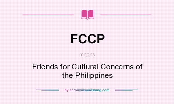 What does FCCP mean? It stands for Friends for Cultural Concerns of the Philippines