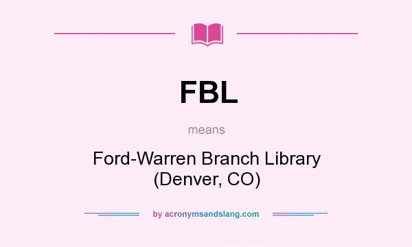 What does FBL mean? It stands for Ford-Warren Branch Library (Denver, CO)