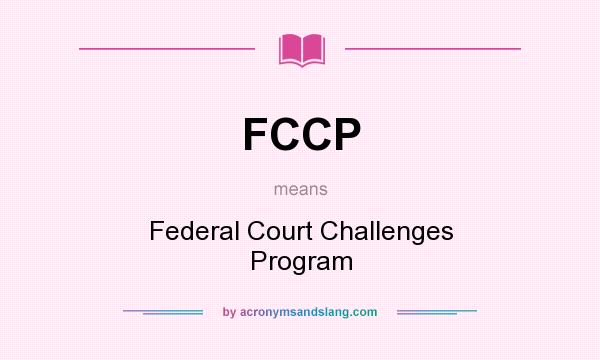 What does FCCP mean? It stands for Federal Court Challenges Program
