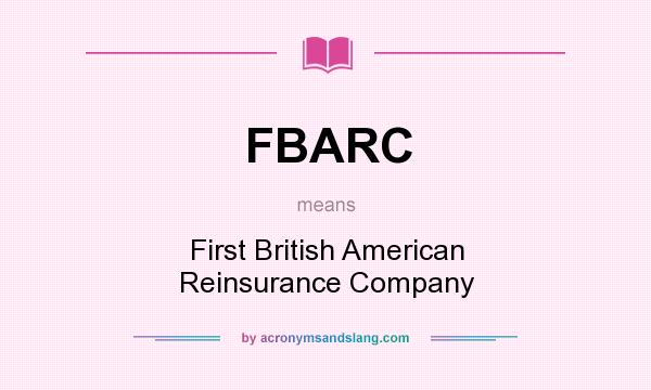 What does FBARC mean? It stands for First British American Reinsurance Company
