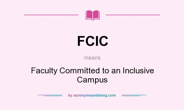 What does FCIC mean? It stands for Faculty Committed to an Inclusive Campus