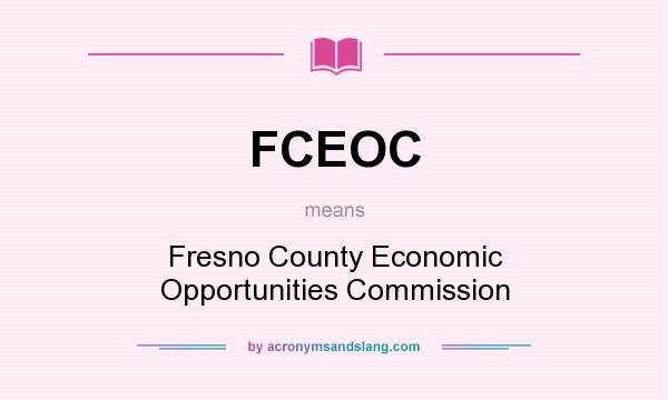 What does FCEOC mean? It stands for Fresno County Economic Opportunities Commission