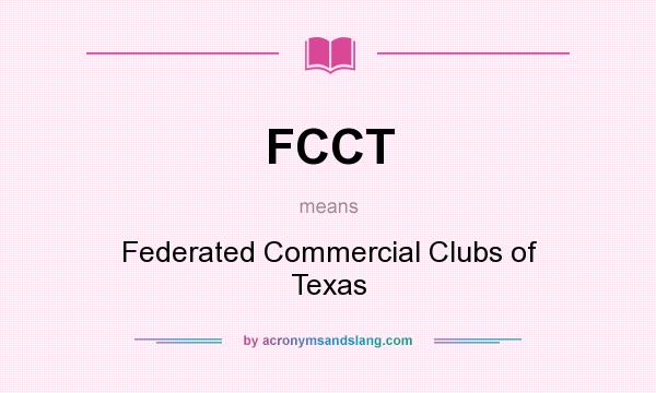What does FCCT mean? It stands for Federated Commercial Clubs of Texas
