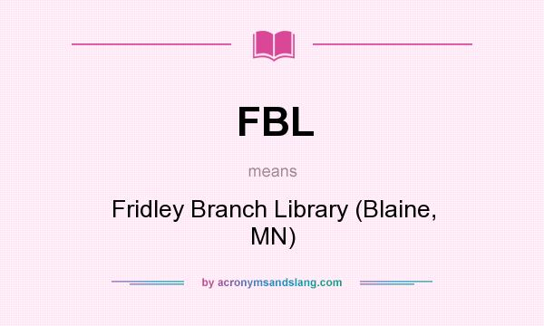 What does FBL mean? It stands for Fridley Branch Library (Blaine, MN)