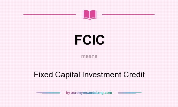 What does FCIC mean? It stands for Fixed Capital Investment Credit