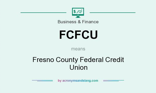 What does FCFCU mean? It stands for Fresno County Federal Credit Union