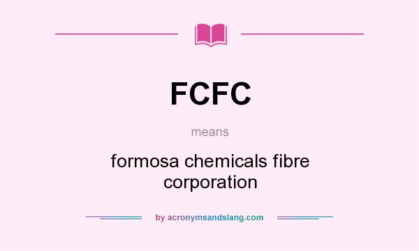 What does FCFC mean? It stands for formosa chemicals fibre corporation
