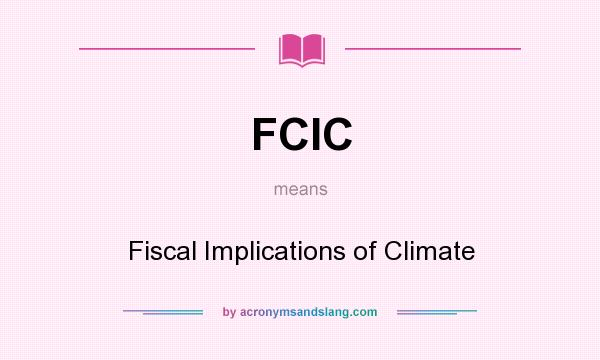 What does FCIC mean? It stands for Fiscal Implications of Climate