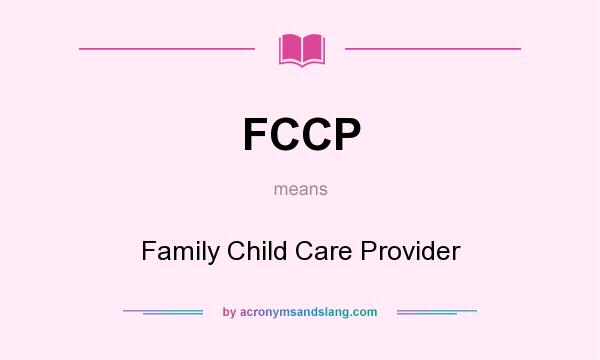 What does FCCP mean? It stands for Family Child Care Provider
