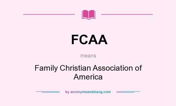 What does FCAA mean? It stands for Family Christian Association of America