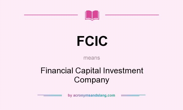 What does FCIC mean? It stands for Financial Capital Investment Company