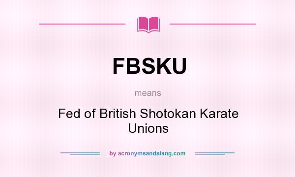 What does FBSKU mean? It stands for Fed of British Shotokan Karate Unions